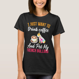 Drink Coffee And My French Bulldog T-Shirt