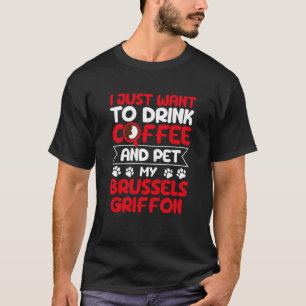 Drink Coffee and Pet My Brussels Griffon Dog T-Shirt
