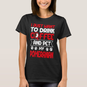Drink Coffee and Pet My Pomeranian Dog Humour T-Shirt