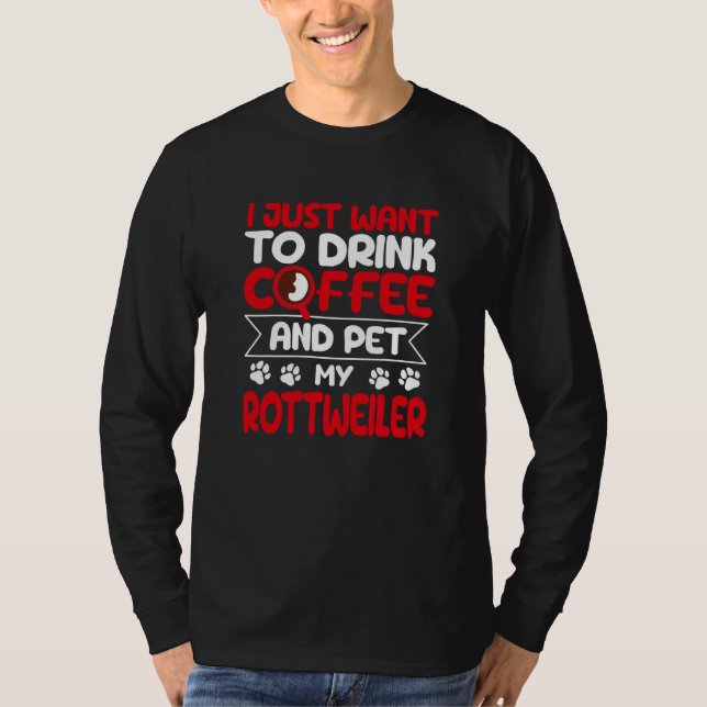 Drink Coffee and Pet My Rottweiler Dog Humor T-Shirt (Front)