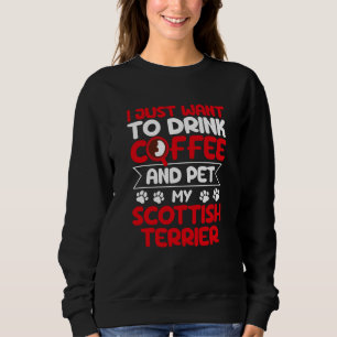 Drink Coffee and Pet My Scottish Terrier Dog Sweatshirt
