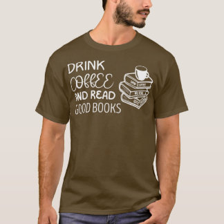 Drink Coffee And Read Good Books T-Shirt
