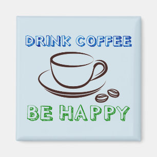 Drink Coffee, Be Happy - Magnet