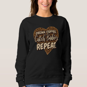 Drink Coffee Catch Babies Repeat LD Labor Delivery Sweatshirt