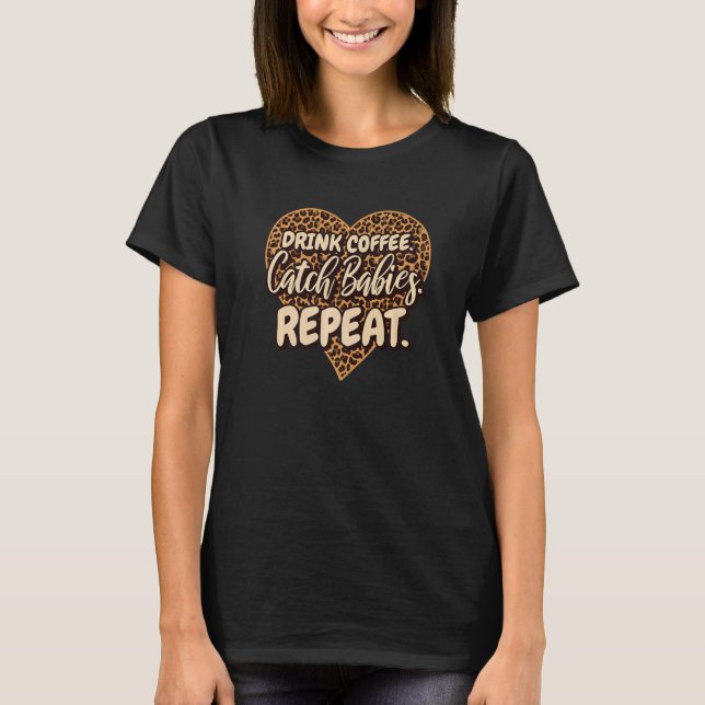 Drink Coffee Catch Babies Repeat LD Labor Delivery T-Shirt (Front)