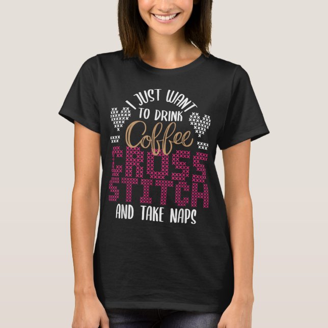 Drink Coffee Cross Stitch And Take Naps - Cross St T-Shirt (Front)