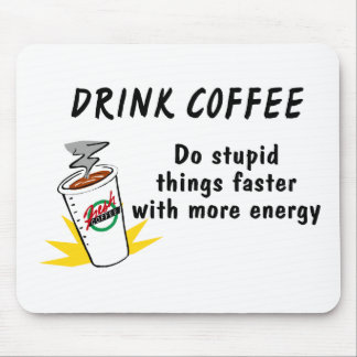 Drink Coffee Do Stupid Things Faster With.... Mouse Pad