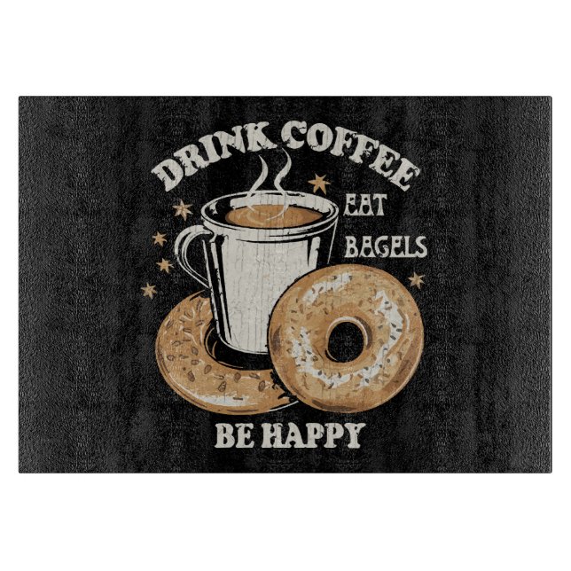 Drink Coffee Eat Bagels Be Happy Cutting Board (Front)