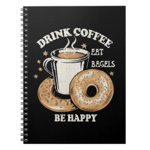 Drink Coffee Eat Bagels Be Happy Notebook