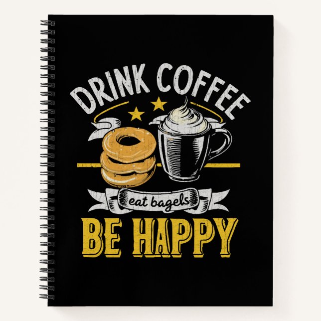 Drink Coffee Eat Bagels Be Happy Notebook (Front)