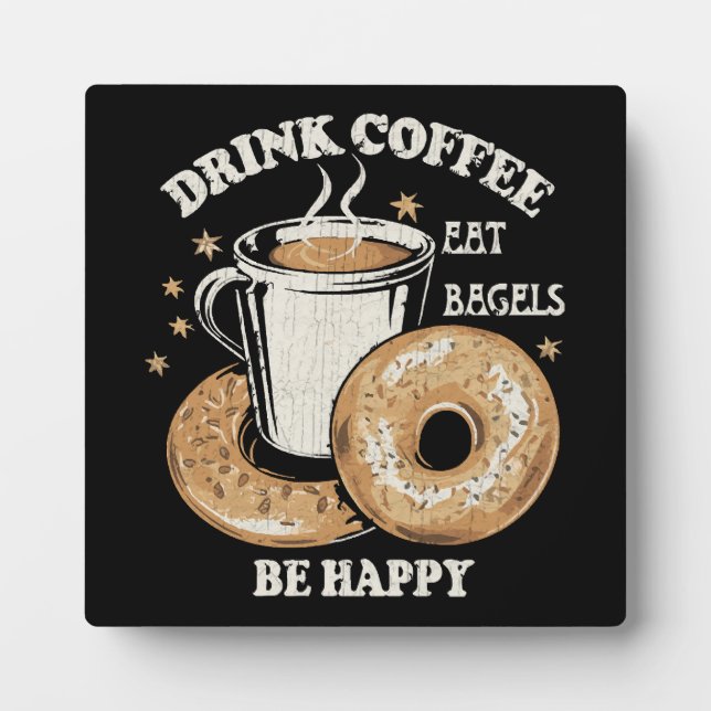 Drink Coffee Eat Bagels Be Happy Plaque (Front)