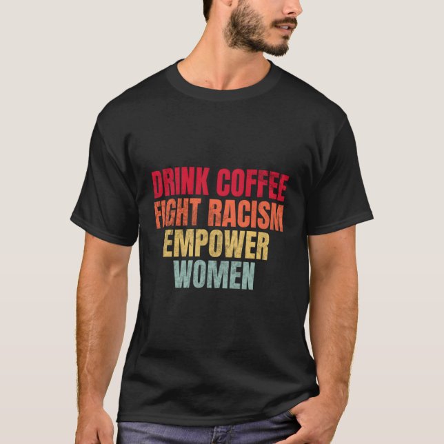 Drink Coffee Fight Racism Empower T-Shirt (Front)