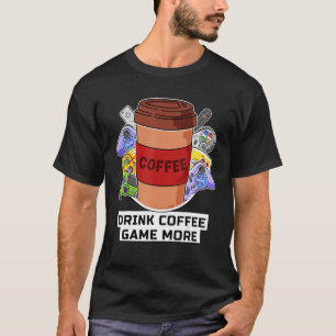 Drink Coffee Game More Funny Console Gamer Coffee  T-Shirt