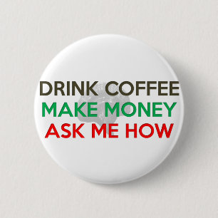 Drink Coffee, Make Money, Ask Me How! 6 Cm Round Badge