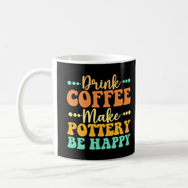 Drink Coffee Make Pottery Be Happy Coffee Mug (Left)