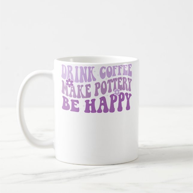 Drink Coffee Make Pottery Be Happy Groovy Pottery  Mug (Left)