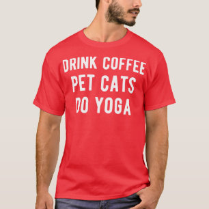 Drink Coffee Pet Cats Do Yoga I T-Shirt