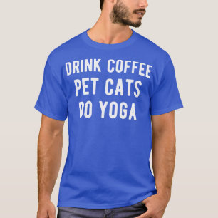 Drink Coffee Pet Cats Do Yoga I T-Shirt