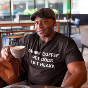 Drink Coffee Pet Dogs Lift Heavy Motivational Gym T-Shirt
