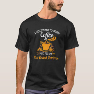 Drink coffee pet my Flat-Coated Retriever fun gift T-Shirt
