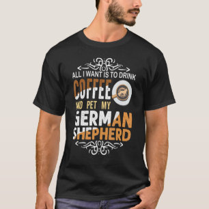 Drink Coffee Pet My German Shepherd Coffee T-Shirt