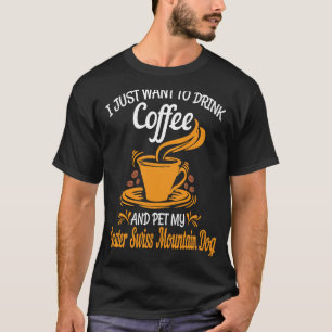 Drink coffee pet my Greater Swiss Mountain Dog fun T-Shirt