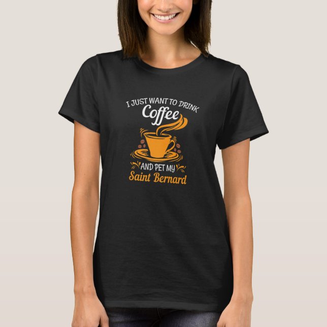 Drink coffee pet my Saint Bernard fun T-Shirt (Front)