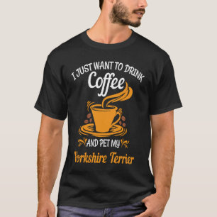 Drink coffee pet my Yorkshire Terrier fun T-Shirt