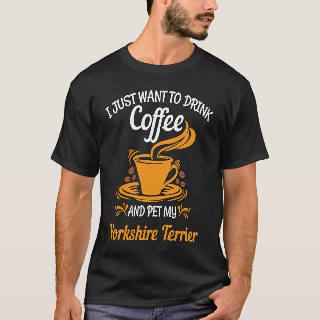Drink coffee pet my Yorkshire Terrier fun T-Shirt (Front)