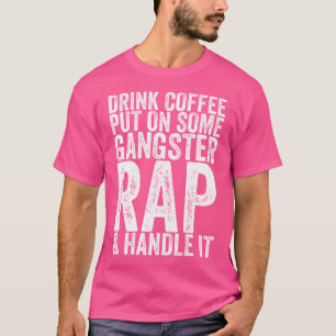 Drink Coffee Put On Some Gangster Rap  Handle It T-Shirt