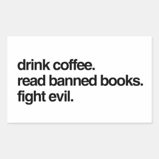 Drink Coffee. Read Banned Books. Fight Evil. Rectangular Sticker