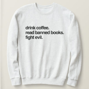 Drink Coffee. Read Banned Books. Fight Evil. Sweatshirt