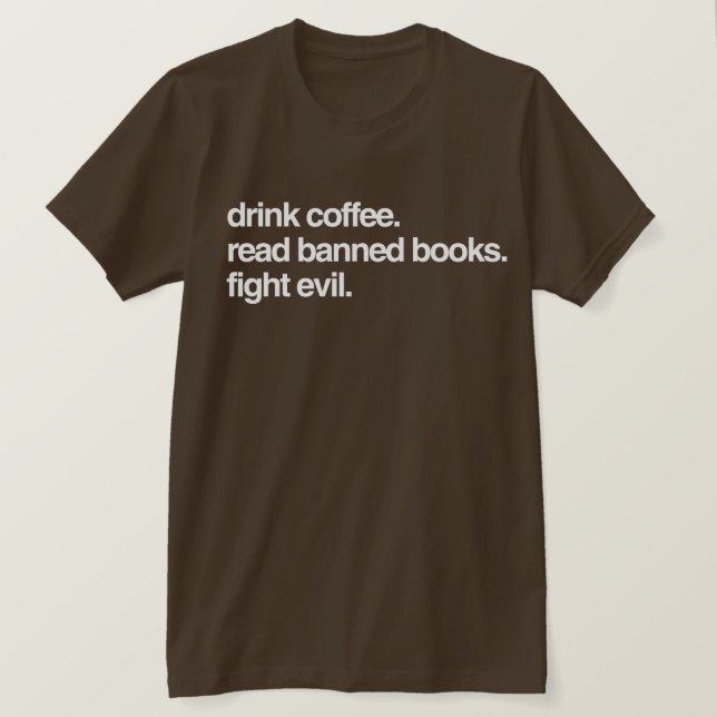 Drink Coffee. Read Banned Books. Fight Evil. T-Shirt (Design Front)