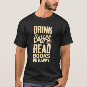 Drink Coffee Read Books Be Happy Bookworm T-Shirt