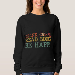 Drink Coffee Read Books Be Happy Coffee Lover Sweatshirt