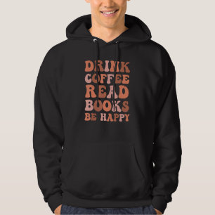 Drink Coffee Read Books Be Happy Coffee & Reading Hoodie
