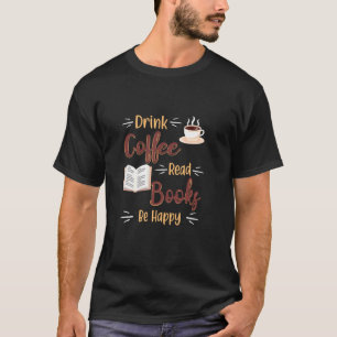 Drink Coffee Read Books Be Happy Graphic Apparel T-Shirt