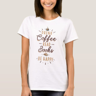 Drink Coffee Read Books Be Happy - Reading Book Lo T-Shirt