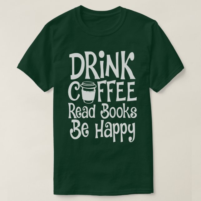 Drink Coffee Read Books Be Happy  T-Shirt (Design Front)