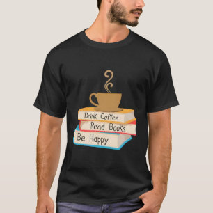 Drink Coffee Read Books Be Happy T-Shirt