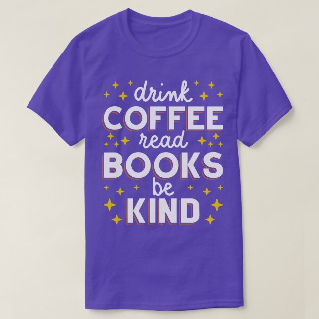 Drink Coffee Read Books Be Kind I T-Shirt (Design Front)