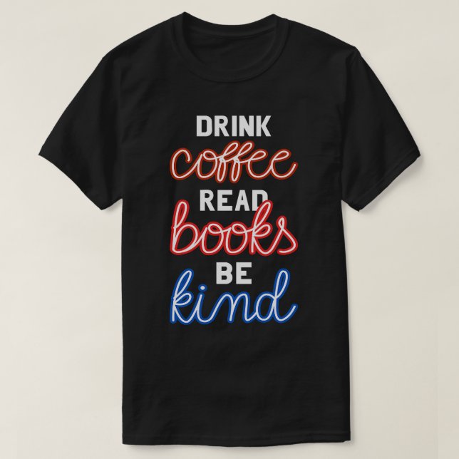 Drink Coffee Read Books Be Kind II T-Shirt (Design Front)