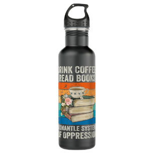 Drink Coffee Read Books Dismantle Systems Of Oppre 710 Ml Water Bottle
