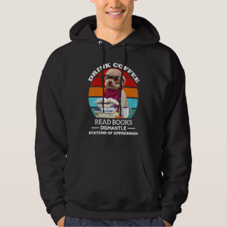 Drink Coffee Read Books Dismantle Systems Of Oppre Hoodie