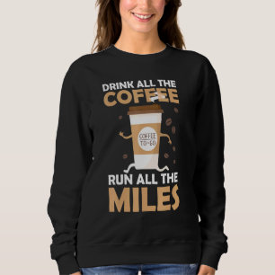 Drink Coffee Run Miles Marathon Runner Running Jog Sweatshirt