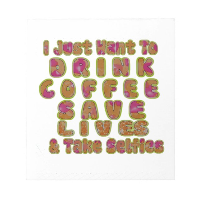 Drink Coffee Save Lives & Take Selfies Art Print Notepad (Front)