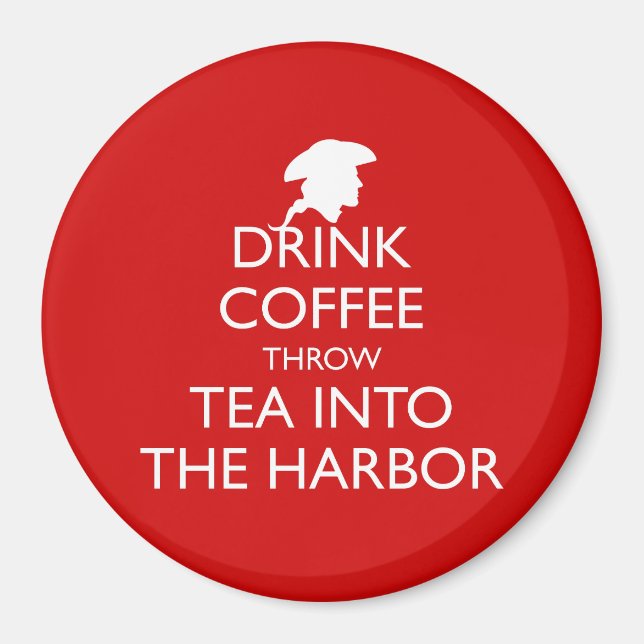 DRINK COFFEE THROW TEA INTO THE HARBOR MAGNET (Front)