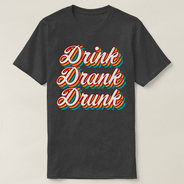 Drink Drank Drunk 4 T-Shirt (Design Front)
