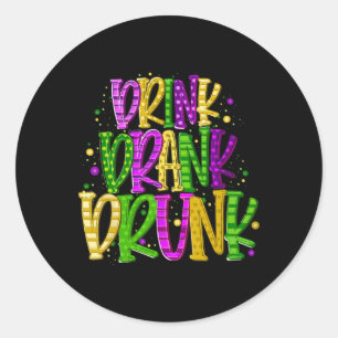 Drink Drank Drunk Funny Mardi Gras Festival Classic Round Sticker