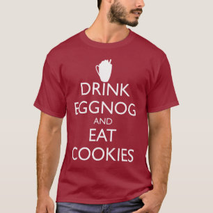 DRINK EGGNOG AND EAT COOKIES T-Shirt